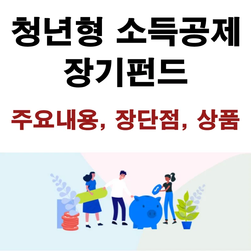 청년형 소득공제 장기펀드 장단점, 증권사, 상품, 주요 내용 소개